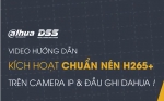Cách Kích Hoạt Chuẩn Nén H265+ Trên Camera IP & Đầu Ghi