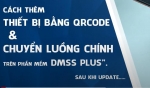 Cách Thêm Thiết Bị Bằng Mã QRCode & Chuyển Luồng Chính Trên Phần Mềm DMSS Plus