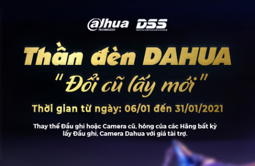 Thần đèn Dahua đổi cũ lấy mới năm 2021 tại DSS Việt Nam