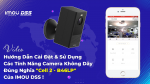 172 - Video Hướng Dẫn Cài Đặt & Sử Dụng Các Tính Năng Của Mã Camera Không Dây Đúng Nghĩa 